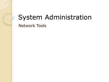 System Administration Network Tools. ping Test connectivity / latency (RTT) ICMP echo request/reply Variants ◦ARP ping  Send ARP instead  May also ping.