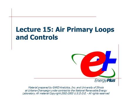 Lecture 15: Air Primary Loops and Controls Material prepared by GARD Analytics, Inc. and University of Illinois at Urbana-Champaign under contract to the.