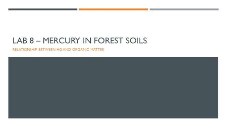 LAB 8 – MERCURY IN FOREST SOILS RELATIONSHIP BETWEEN HG AND ORGANIC MATTER.
