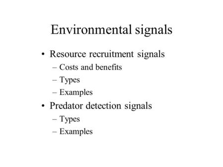 Environmental signals Resource recruitment signals –Costs and benefits –Types –Examples Predator detection signals –Types –Examples.