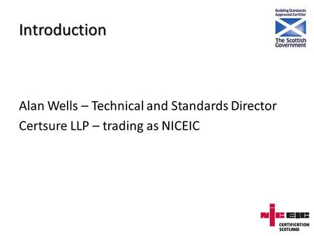 Introduction Alan Wells – Technical and Standards Director Certsure LLP – trading as NICEIC.