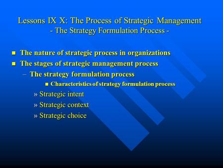 Lessons IX X: The Process of Strategic Management - The Strategy Formulation Process - The nature of strategic process in organizations The nature of strategic.