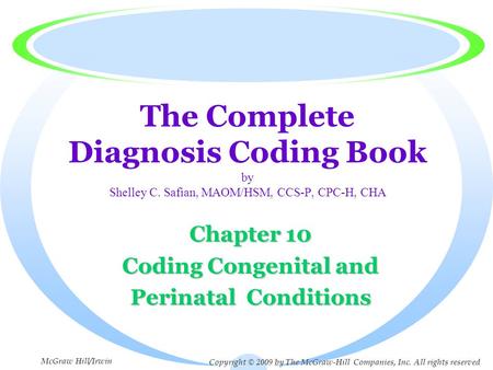 The Complete Diagnosis Coding Book by Shelley C. Safian, MAOM/HSM, CCS-P, CPC-H, CHA Chapter 10 Coding Congenital and Perinatal Conditions Copyright ©