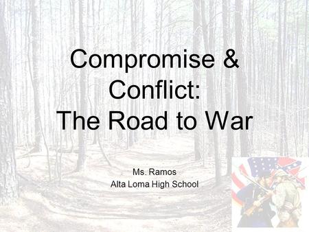 Compromise & Conflict: The Road to War Ms. Ramos Alta Loma High School.