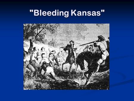 Bleeding Kansas. Goals: What was the Kansas-Nebraska Act of 1854? How did the Kansas-Nebraska Act lead to Bleeding Kansas? How did the Kansas-Nebraska.