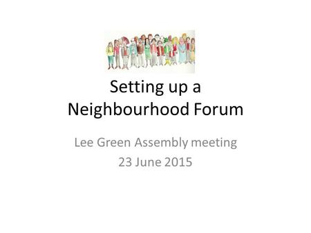 Setting up a Neighbourhood Forum Lee Green Assembly meeting 23 June 2015.