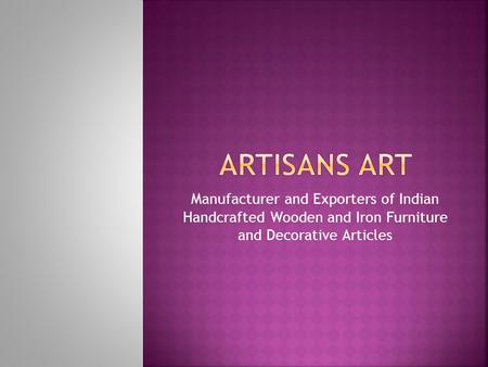 Manufacturer and Exporters of Indian Handcrafted Wooden and Iron Furniture and Decorative Articles.
