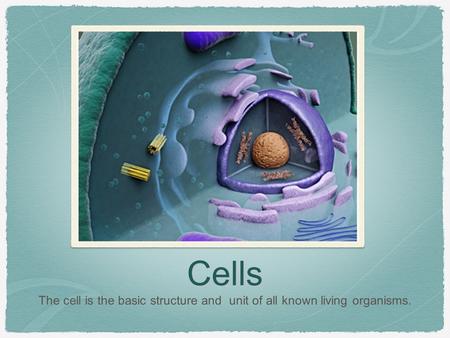 Cells The cell is the basic structure and unit of all known living organisms.