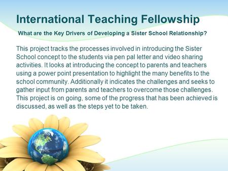 International Teaching Fellowship This project tracks the processes involved in introducing the Sister School concept to the students via pen pal letter.