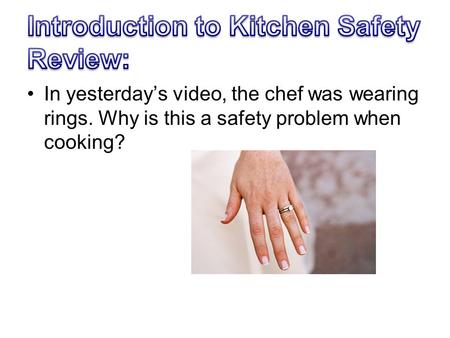 In yesterday’s video, the chef was wearing rings. Why is this a safety problem when cooking?