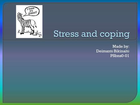 Made by: Deimant ė Bikinait ė PSbns0-01.  Definitions  Types of stress  Stressors  GAS  Coping with Stress  Conclusion  References.