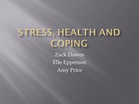 Zack Dawes Elle Epperson Amy Price.  Stress  Physical and psychological response to internal or external stressors.  Stressor  Specific event of a.
