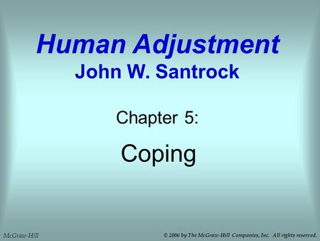 Coping Chapter 5: Human Adjustment John W. Santrock © 2006 by The McGraw-Hill Companies, Inc. All rights reserved. McGraw-Hill.