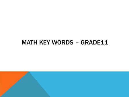 MATH KEY WORDS – GRADE11. OBJECTIVE: REVISE MATH KEY WORDS FROM WEEK1 TO WEEK 5.