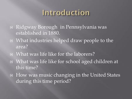  Ridgway Borough in Pennsylvania was established in 1880.  What industries helped draw people to the area?  What was life like for the laborers?  What.