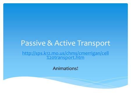 Passive & Active Transport  %20transport.htm Animations!