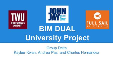 BIM DUAL University Project Group Delta Kaylee Kwan, Andrea Paz, and Charles Hernandez.