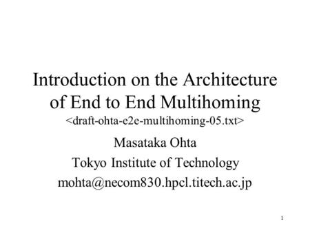 1 Introduction on the Architecture of End to End Multihoming Masataka Ohta Tokyo Institute of Technology