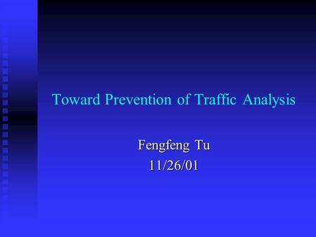 Toward Prevention of Traffic Analysis Fengfeng Tu 11/26/01.