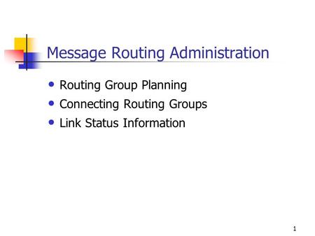 1 Message Routing Administration Routing Group Planning Connecting Routing Groups Link Status Information.