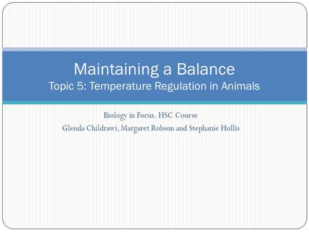 Biology in Focus, HSC Course Glenda Childrawi, Margaret Robson and Stephanie Hollis Maintaining a Balance Topic 5: Temperature Regulation in Animals.