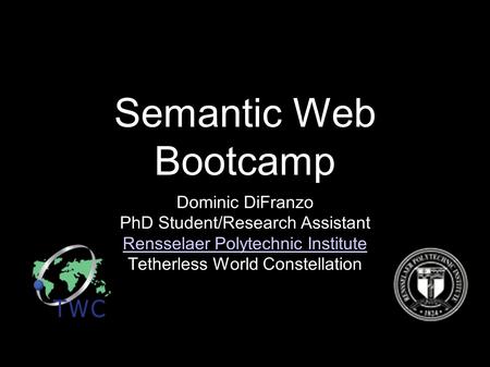 Semantic Web Bootcamp Dominic DiFranzo PhD Student/Research Assistant Rensselaer Polytechnic Institute Tetherless World Constellation.