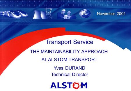 1 Transport Service THE MAINTAINABILITY APPROACH AT ALSTOM TRANSPORT Yves DURAND Technical Director November 2001.