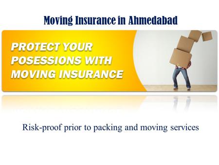 Moving Insurance in Ahmedabad Risk-proof prior to packing and moving services.