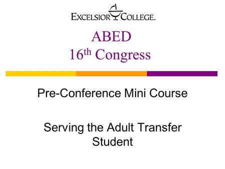 ABED 16 th Congress Pre-Conference Mini Course Serving the Adult Transfer Student.
