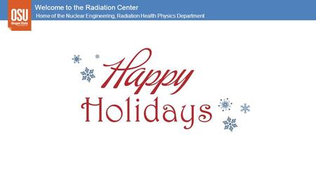 Welcome to the Radiation Center Home of the Nuclear Engineering, Radiation Health Physics Department.