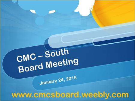 CMC – South Board Meeting January 24, 2015 www.cmcsboard.weebly.com.