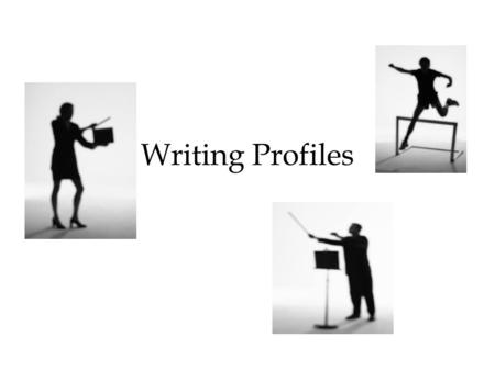 Writing Profiles. What makes a good profile? “No profile will really work for its readers unless it creates this dominant impression – a particular and.