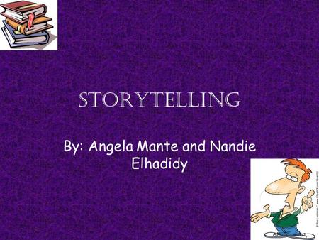 STORYTELLING By: Angela Mante and Nandie Elhadidy.