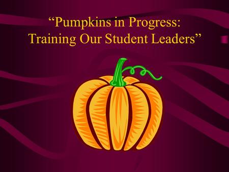 “Pumpkins in Progress: Training Our Student Leaders”