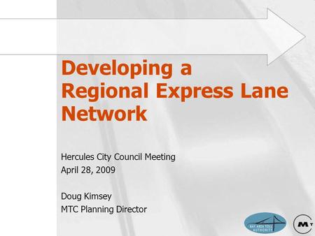 Developing a Regional Express Lane Network Hercules City Council Meeting April 28, 2009 Doug Kimsey MTC Planning Director.