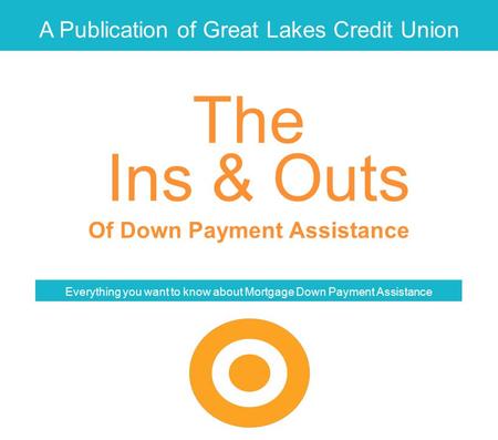 A Publication of Great Lakes Credit Union Ins & Outs Of Down Payment Assistance Everything you want to know about Mortgage Down Payment Assistance The.