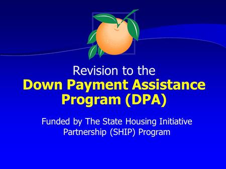 Revision to the Down Payment Assistance Program (DPA) Funded by The State Housing Initiative Partnership (SHIP) Program.