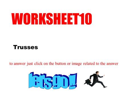 Trusses WORKSHEET10 to answer just click on the button or image related to the answer.