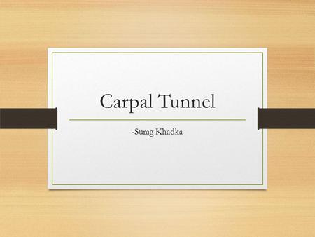 Carpal Tunnel -Surag Khadka. Contents Anatomy Borders and Contents Carpal Tunnel Syndrome Causes Signs and Symptoms Diagnostic tests Management and Treatment.