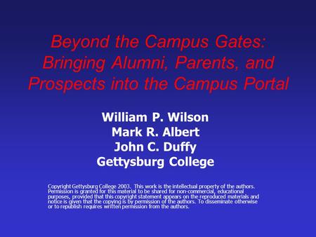 Beyond the Campus Gates: Bringing Alumni, Parents, and Prospects into the Campus Portal William P. Wilson Mark R. Albert John C. Duffy Gettysburg College.