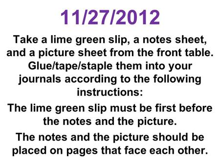 11/27/2012 Take a lime green slip, a notes sheet, and a picture sheet from the front table. Glue/tape/staple them into your journals according to the following.