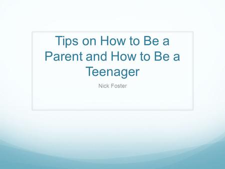 Tips on How to Be a Parent and How to Be a Teenager Nick Foster.