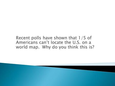 Recent polls have shown that 1/5 of Americans can’t locate the U. S