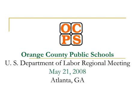 Orange County Public Schools U. S. Department of Labor Regional Meeting May 21, 2008 Atlanta, GA.
