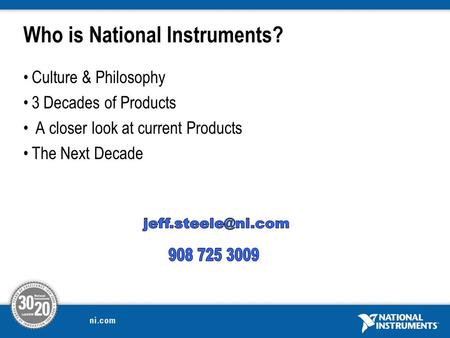 Who is National Instruments? Culture & Philosophy 3 Decades of Products A closer look at current Products The Next Decade.