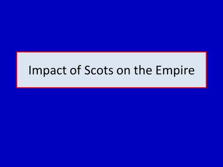Impact of Scots on the Empire. Liberal MP Sir Charles Dilke 1888 “In British settlements, from Canada to Ceylon, from Dunedin to Bombay, for every Englishman.