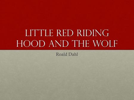 Little Red Riding Hood and the Wolf Roald Dahl.