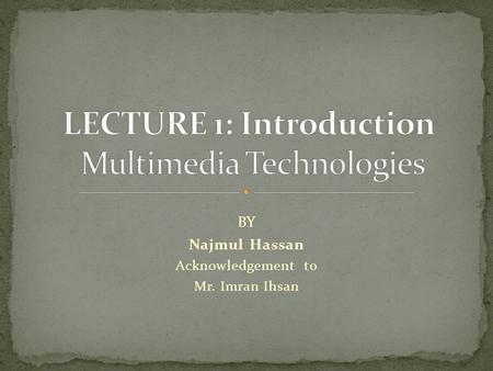 BY Najmul Hassan Acknowledgement to Mr. Imran Ihsan.