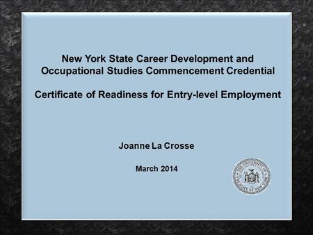 New York State Career Development and Occupational Studies Commencement Credential Certificate of Readiness for Entry-level Employment Joanne La Crosse.