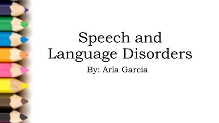 Speech and Language Disorders By: Arla Garcia. Federal & State Definitions A speech or language impairment means a communication disorder, such as stuttering,